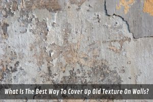 Image presents What Is The Best Way To Cover Up Old Texture On Walls