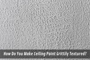 Image presents How Do You Make Ceiling Paint Gritty Wall Texture