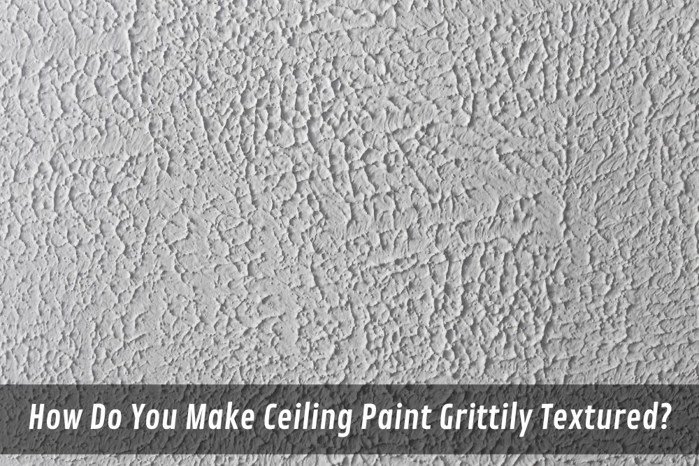 How Do You Make Ceiling Paint Grittily Textured?