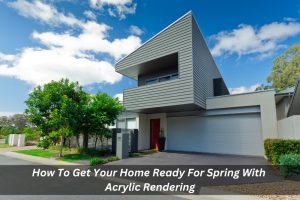 Image presents How To Get Your Home Ready For Spring With Acrylic Rendering